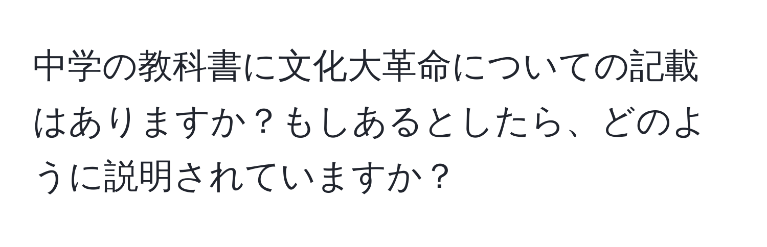 中学の教科書に文化大革命についての記載はありますか？もしあるとしたら、どのように説明されていますか？