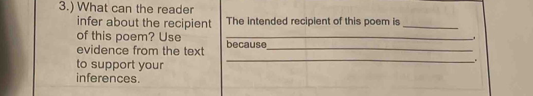 3.) What can the reader 
infer about the recipient The intended recipient of this poem is_ 
of this poem? Use 
evidence from the text 
to support your 
inferences.
