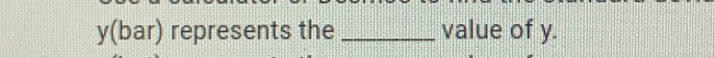 y (bar) represents the _value of y.