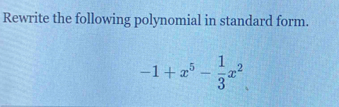 Rewrite the following polynomial in standard form.
-1+x^5- 1/3 x^2