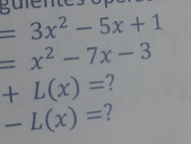 gulentes op
=3x^2-5x+1
=x^2-7x-3
+L(x)= 2
-L(x)= 2