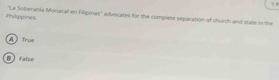 ''La Soberanía Monacal en Filipinas'' advocates for the complete separation of church and state in the
Philippines.
ATrue
B False