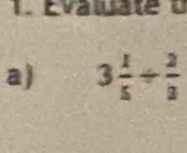 Évaluate o 
a) 3 1/5 /  2/3 