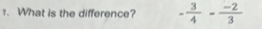 What is the difference?
- 3/4 - (-2)/3 