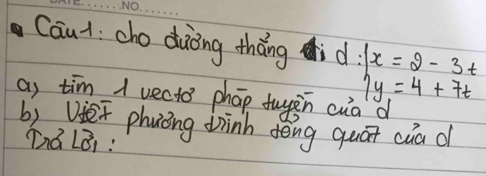 Caut cho duòng thāng d:|x|=2-3t
7y=4+7t
as tim 1 vecto phap fuyàn cuā d
b) Ve phuòng tinh dēng quát ciad 
Dna Loi :