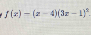 f(x)=(x-4)(3x-1)^2.