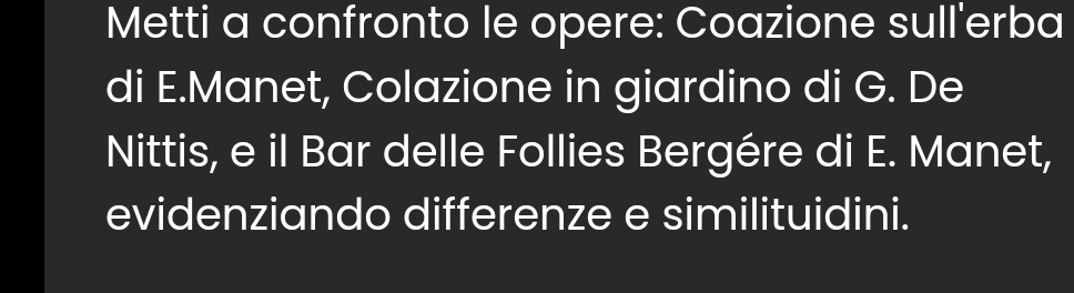 Metti a confronto le opere: Coazione sull'erba 
di E.Manet, Colazione in giardino di G. De 
Nittis, e il Bar delle Follies Bergére di E. Manet, 
evidenziando differenze e similituidini.