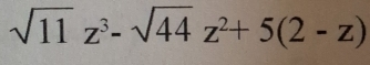 sqrt(11)z^3-sqrt(44)z^2+5(2-z)