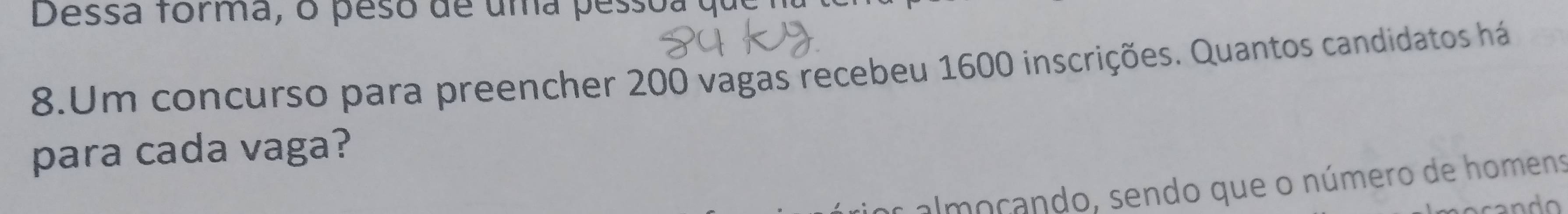 Dessa forma, o peso de uma pessoa que n 
8.Um concurso para preencher 200 vagas recebeu 1600 inscrições. Quantos candidatos há 
para cada vaga? 
* almocando, sendo que o número de homens