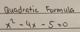 Quadratic Formula
x^2-4x-5=0