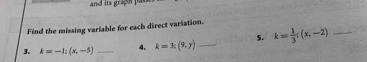 and its graph pass 
Find the missing variable for each direct variation. 
5. k= 1/3 ;(x,-2) _ 
3. k=-1;(x,-5) _ 
4. k=3;(9,y) _