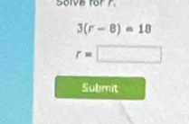 Solve for 7
3(r-8)=18
r=□
Submit