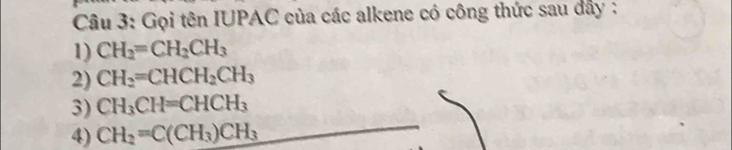 Gọi tên IUPAC của các alkene có công thức sau dây : 
1) CH_2=CH_2CH_3
2) CH_2=CHCH_2CH_3
3) CH_3CH=CHCH_3
4) CH_2=C(CH_3)CH_3