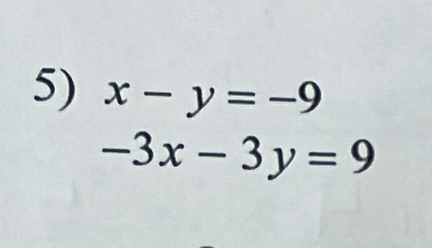 x-y=-9
-3x-3y=9