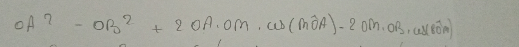 OA^2-OB^2+2OA· OM· cos (mvector OA)-2OM· OB· cos (80m)