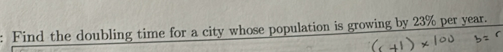 Find the doubling time for a city whose population is growing by 23% per year.