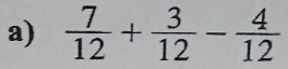  7/12 + 3/12 - 4/12 