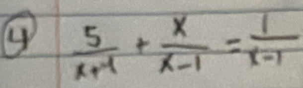 ④  5/x+1 + x/x-1 = 1/x-1 