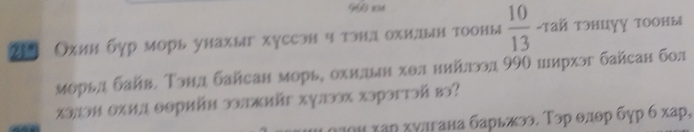 ② Охин бур морь унахыг хуссэн ч тэнл охилын тооны  10/13  -Taй тhцỵ toоны 
морьд байвΕ Тонд байсан морье охильη хол нийлод 99Ο иирхэг байсан бол 
χοлοн оχил Θοрийн эοлжийΕ хγлээх Χэрэгτэй вɔ? 
τи κаρ хγлгана барьжээ, Τэρ θлθр бγр б χар,