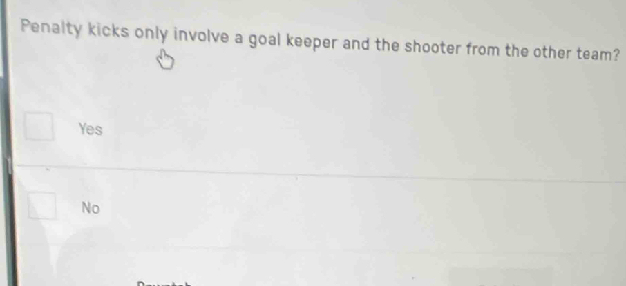 Penalty kicks only involve a goal keeper and the shooter from the other team?
Yes
No