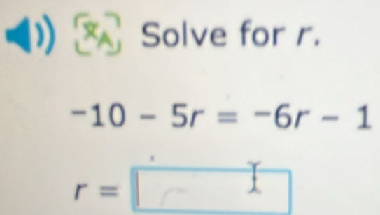 Solve for r.
-10-5r=-6r-1
r= □°