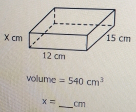 volume =540cm^3
x= _ cm