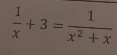  1/x +3= 1/x^2+x 