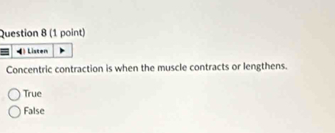 Listen
Concentric contraction is when the muscle contracts or lengthens.
True
False