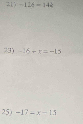 -126=14k
23) -16+x=-15
25) -17=x-15