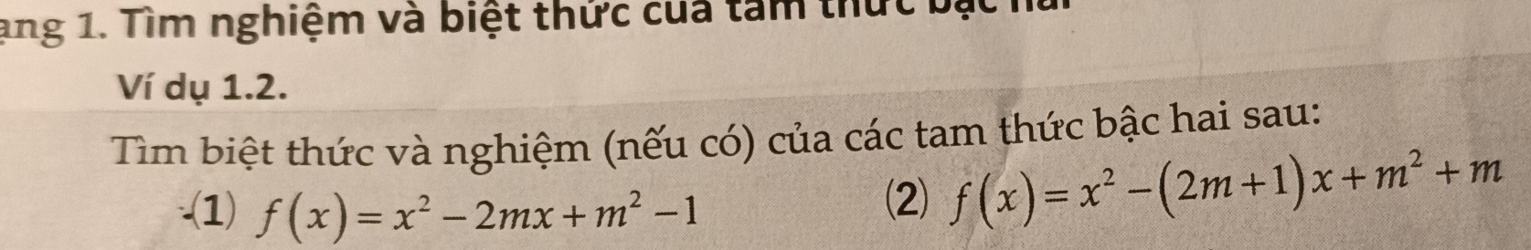 ang 1. Tìm nghiệm và biệt thức của tam thức bạc 
Ví dụ 1.2. 
Tìm biệt thức và nghiệm (nếu có) của các tam thức bậc hai sau: 
.(1) f(x)=x^2-2mx+m^2-1
(⑵ f(x)=x^2-(2m+1)x+m^2+m