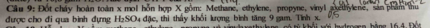 Đốt cháy hoàn toàn x mol hỗn hợp X gồm: Methane, ethylene, propyne, vinyl axethylene, sản phẩm thu 
được cho đi qua bình dựng H_2SO 04 đặc, thì thấy khối lượng bình tăng 9 gam. Tính x. 
tó từ khối với hydrogen, bằng 16, 4 Đốt