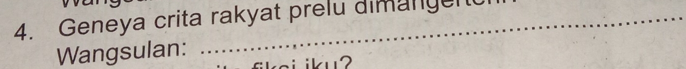 Geneya crita rakyat prelu dimange 
Wangsulan: 
i iku?