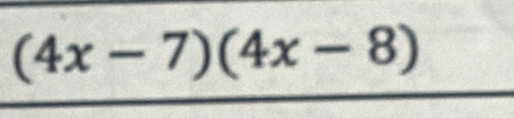 (4x-7)(4x-8)