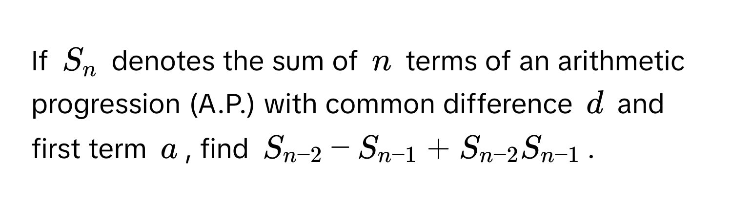 If $S_n$ denotes the sum of $n$ terms of an arithmetic progression (A.P.) with common difference $d$ and first term $a$, find $S_n-2 - S_n-1 + S_n-2S_n-1$.