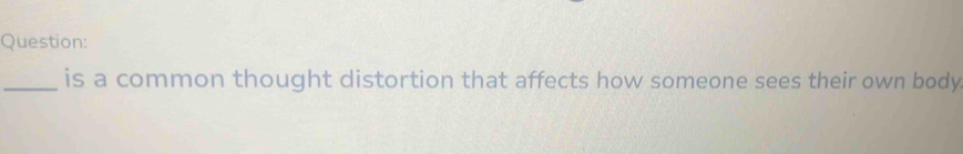 is a common thought distortion that affects how someone sees their own body