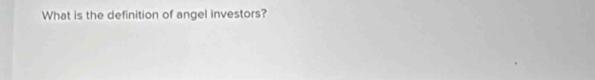 What is the definition of angel investors?
