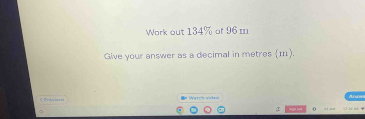 Solved: Work out 134% of 96 m Give your answer as a decimal in metres ...