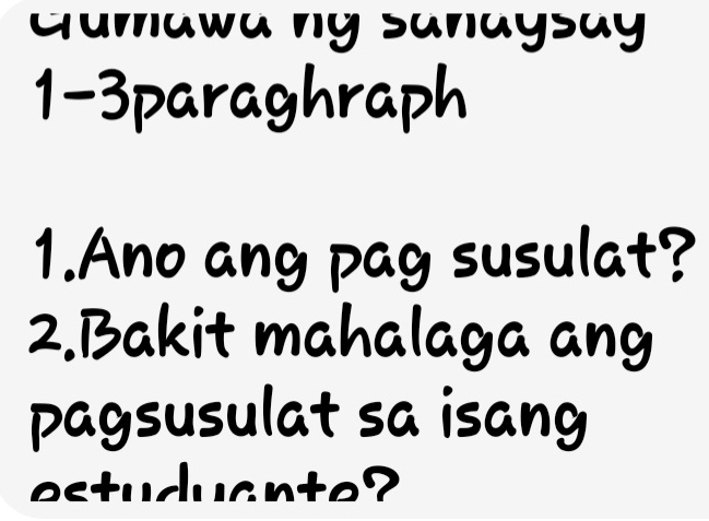 Gumawa ny sanaysay 
1-3paraghraph 
1.Ano ang pag susulat? 
2.Bakit mahalaga ang 
pagsusulat sa isang 
ostuduanto?