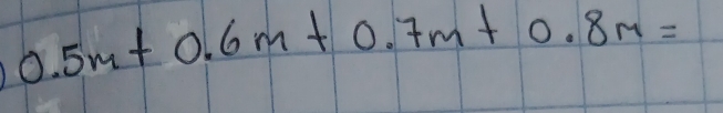 0.5m+0.6m+0.7m+0.8m=