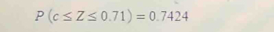 P(c≤ Z≤ 0.71)=0.7424