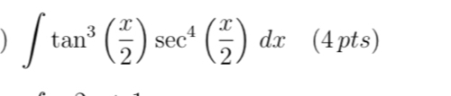 ∈t tan^3( x/2 )sec^4( x/2 )dx (4pts)