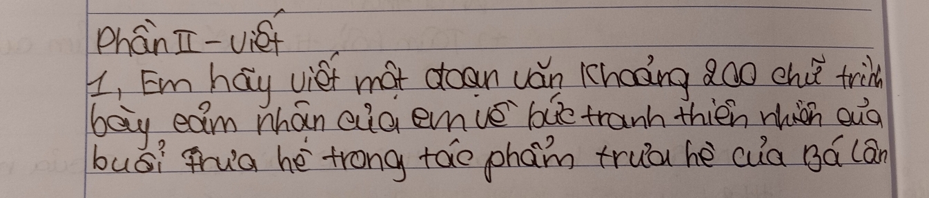 phán Iī-vief 
I, Em hay viet mot doan van chooing 8oo chú trid 
bay eam whán eid emvebe tranh thién mhiàn euà 
buáì grua he trong toe pham trua he cua Bá (an