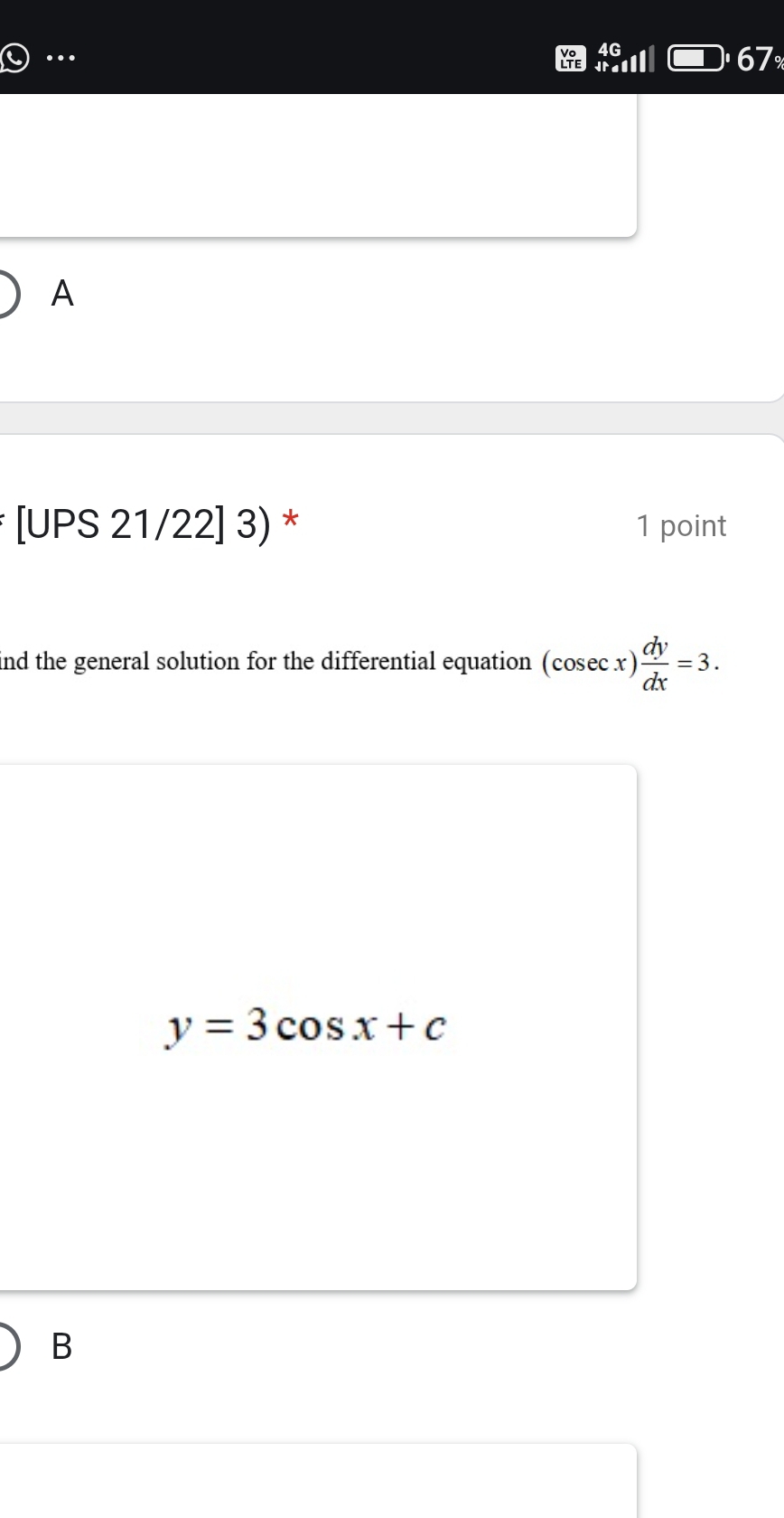 …
67
A
* [UPS 21/22] 3) * 1 point
nd the general solution for the differential equation (cosec x) dy/dx =3.
y=3cos x+c
B