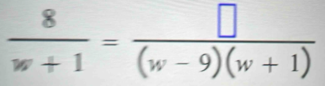  8/w+1 = □ /(w-9)(w+1) 