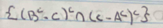  (B^c-C)^c∩ (C-A^c)^c