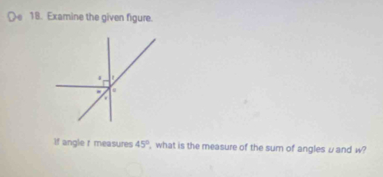 Examine the given figure. 
If angle r measures 45° , what is the measure of the sum of angles uand w?