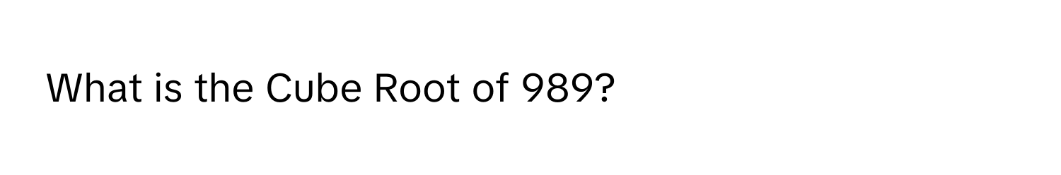 What is the Cube Root of 989?