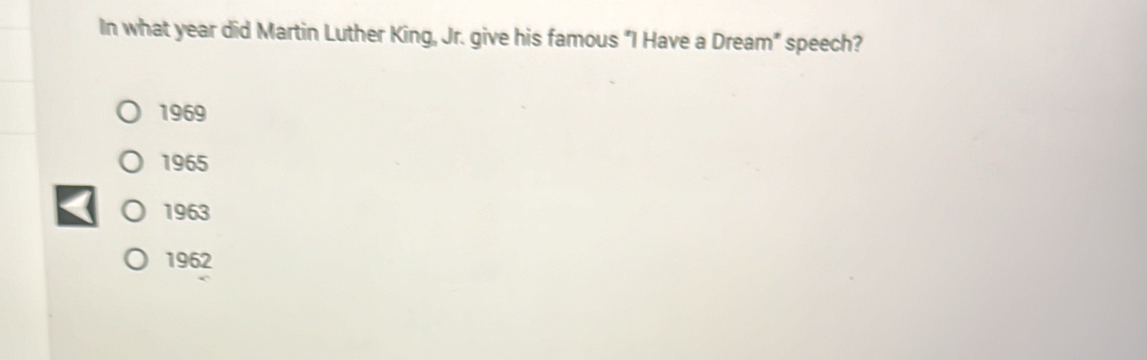 In what year did Martin Luther King, Jr. give his famous “I Have a Dream” speech?
1969
1965
1963
1962