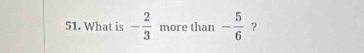 What is - 2/3  more than - 5/6  ?