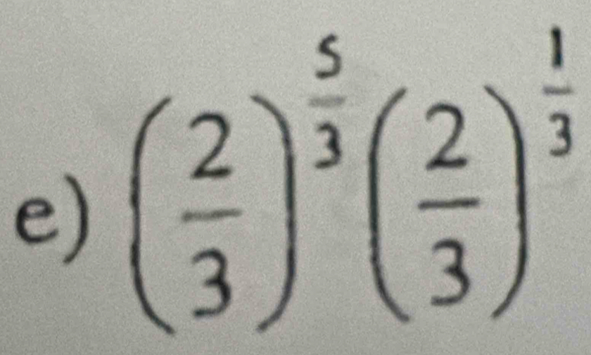 ( 2/3 )^ 5/3 ( 2/3 )^ 1/3 